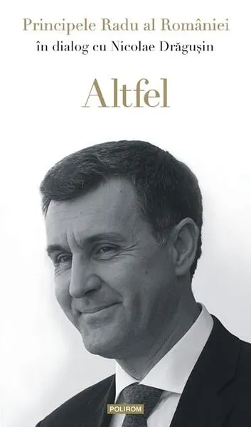 Altfel - Paperback brosat - A.S.R. Principele Radu, Nicolae Drăguşin