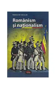 Românism şi naţionalism - Paperback brosat - Niculae Paraschiv
