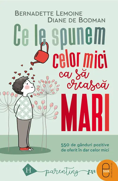 Ce le spunem celor mici ca să crească mari. 550 de gânduri pozitive de oferit în dar celor mici (pdf)