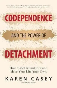 Codependence and the Power of Detachment: How to Set Boundaries and Make Your Life Your Own
