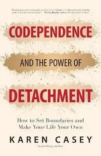 Codependence and the Power of Detachment: How to Set Boundaries and Make Your Life Your Own