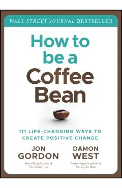How to Be a Coffee Bean: 111 Life-Changing Ways to Create Positive Change