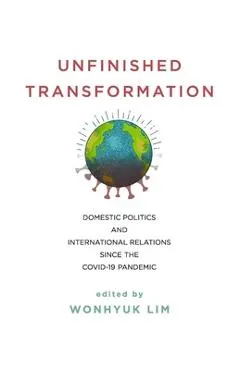 Unfinished Transformation: Domestic Politics and International Relations Since the Covid-19 Pandemic