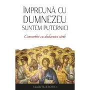 Impreuna cu Dumnezeu suntem puternici. Convorbiri cu duhovnici sarbi