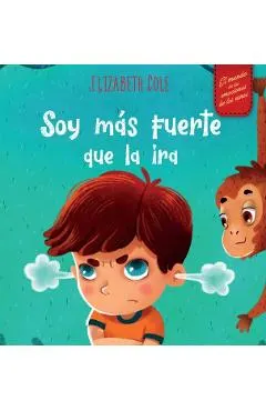 Soy m�s fuerte que la ira: Libro ilustrado acerca del manejo de la ira y c�mo lidiar con las emociones de los ni�os (El mundo de las emociones y