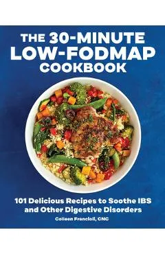The 30-Minute Low-Fodmap Cookbook: 101 Delicious Recipes to Soothe Ibs and Other Digestive Disorders
