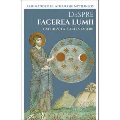 Despre facerea lumii. Cateheze la Cartea Facerii