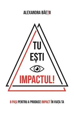 eBook Tu esti impactul! 8 pasi pentru a produce impact in viata ta