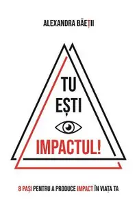 eBook Tu esti impactul! 8 pasi pentru a produce impact in viata ta