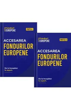 Pachet 2 volume: Accesarea Fondurilor Europene. De la incepator la expert