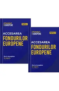 Pachet 2 volume: Accesarea Fondurilor Europene. De la incepator la expert