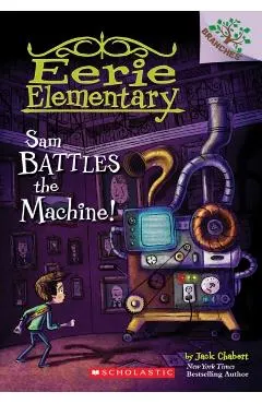 Sam Battles the Machine!: A Branches Book (Eerie Elementary #6), Volume 6
