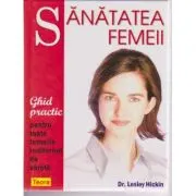 Sanatatea femeii. Ghid practic pentru toate femeile indiferent de varsta de Dr. Lesley Hickin (6075)