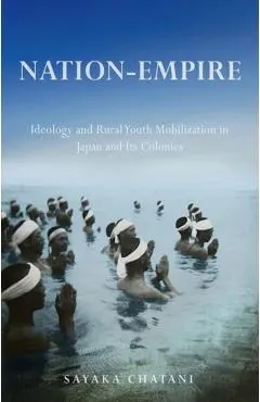 Nation-Empire: Ideology and Rural Youth Mobilization in Japan and Its Colonies