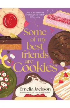 Some of My Best Friends Are Cookies: Recipes for Baking Perfection