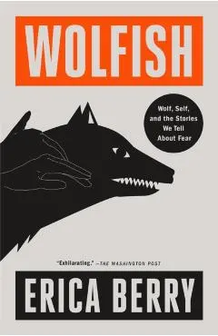 Wolfish: Wolf, Self, and the Stories We Tell about Fear
