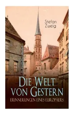 Die Welt von Gestern. Erinnerungen eines Europäers