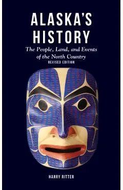 Alaska's History, Revised Edition: The People, Land, and Events of the North Country