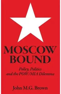 Moscow Bound: Policy, Politics and the POW/MIA Dilemma