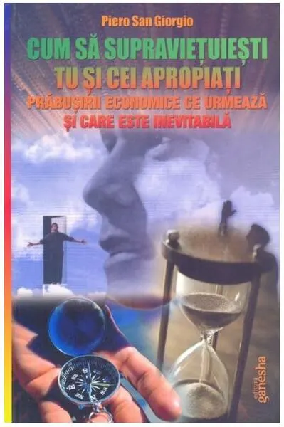 Cum să supraviețuiești tu și cei apropiați prăbușirii economice ce urmează și care este inevitabilă - Paperback brosat - Piero San Giorgio