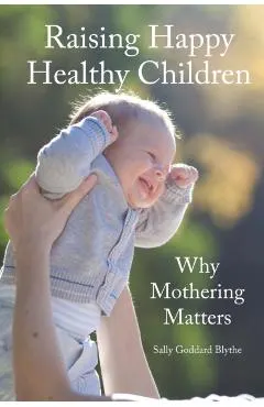 Raising Happy Healthy Children: Why Mothering Matters