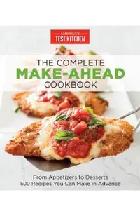 The Complete Make-Ahead Cookbook: From Appetizers to Desserts 500 Recipes You Can Make in Advance