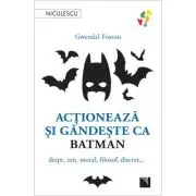 Actioneaza si gandeste ca BATMAN. Drept, zen, moral, filozof, discret...