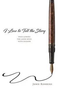 I Love to Tell the Story: Proclaiming the Good News with Passion