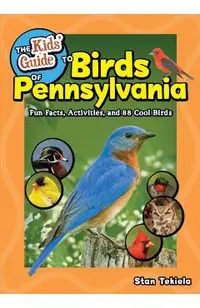 The Kids' Guide to Birds of Pennsylvania: Fun Facts, Activities, and 88 Cool Birds