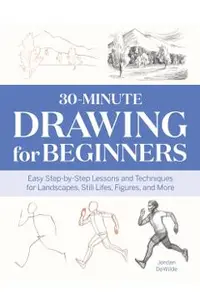 30-Minute Drawing for Beginners: Easy Step-By-Step Lessons & Techniques for Landscapes, Still Lifes, Figures, and More