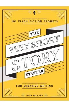 The Very Short Story Starter: 101 Flash Fiction Prompts for Creative Writing