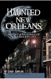 Haunted New Orleans: History & Hauntings of the Crescent City