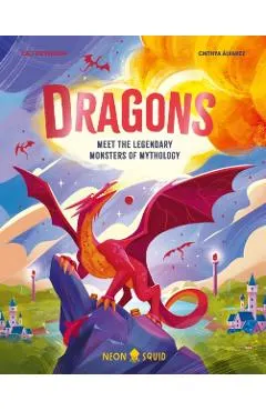 Dragons: Meet the Legendary Monsters of Mythology