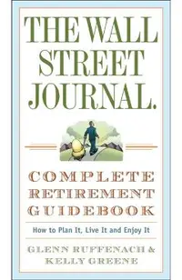 The Wall Street Journal. Complete Retirement Guidebook: How to Plan It, Live It and Enjoy It