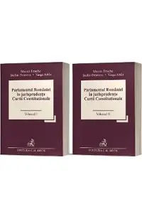 Parlamentul Romaniei in jurisprudenta Curtii Constitutionale Vol.1 + Vol.2