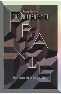 The Philosophy Of Praxis: Marx, Lukács And The Frankfurt School
