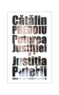 Puterea Justiției și Justiția Puterii. Discursuri, interviuri, analize, pamflete - Hardcover - Cătălin Predoiu