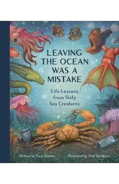 Leaving the Ocean Was a Mistake: Life Lessons from Sixty Sea Creatures