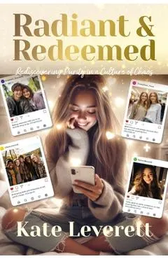 Radiant & Redeemed: Rediscovering Purity in a Culture of Chaos