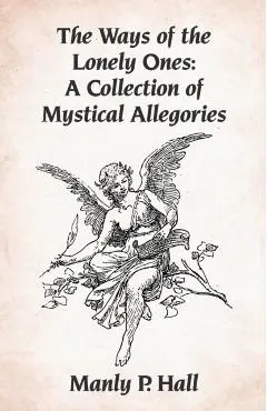 The Ways of the Lonely Ones: A Collection of Mystical Allegories Paperback