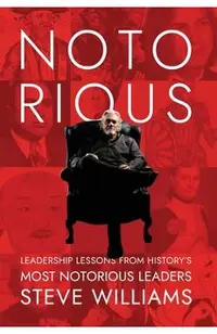 Notorious: Leadership Lessons from History's Most Notorious Leaders