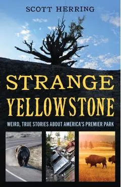 Strange Yellowstone: Weird, True Stories about America's Premier Park