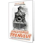 Creatorul trenului. Viata marelui inventator Stefenson