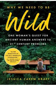 Why We Need to Be Wild: One Woman's Quest for Ancient Human Answers to 21st Century Problems