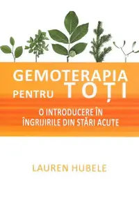 Gemoterapia pentru toți - O introducere în îngrijirile din stări acute - Paperback brosat - Lauren Hubele