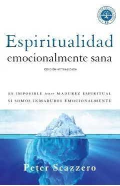 Espiritualidad Emocionalmente Sana: Es Imposible Tener Madurez Espiritual Si Somos Inmaduros Emocionalmente