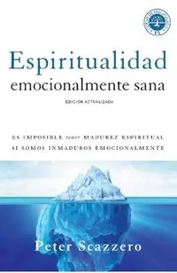 Espiritualidad Emocionalmente Sana: Es Imposible Tener Madurez Espiritual Si Somos Inmaduros Emocionalmente