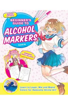 Manga Artists' Beginners Guide to Alcohol Markers: Learn to Layer, Mix and Blend Colors for Awesome Anime Art!