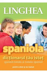 Spaniola. Dictionarul tau istet spaniol-roman, roman-spaniol pentru elevi si nu numai Ed.3