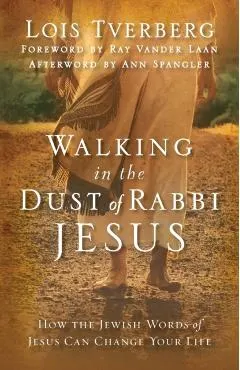 Walking in the Dust of Rabbi Jesus: How the Jewish Words of Jesus Can Change Your Life